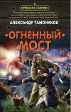 «Огненный мост» - Александр Тамоников