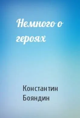 Немного о героях Константин Бояндин