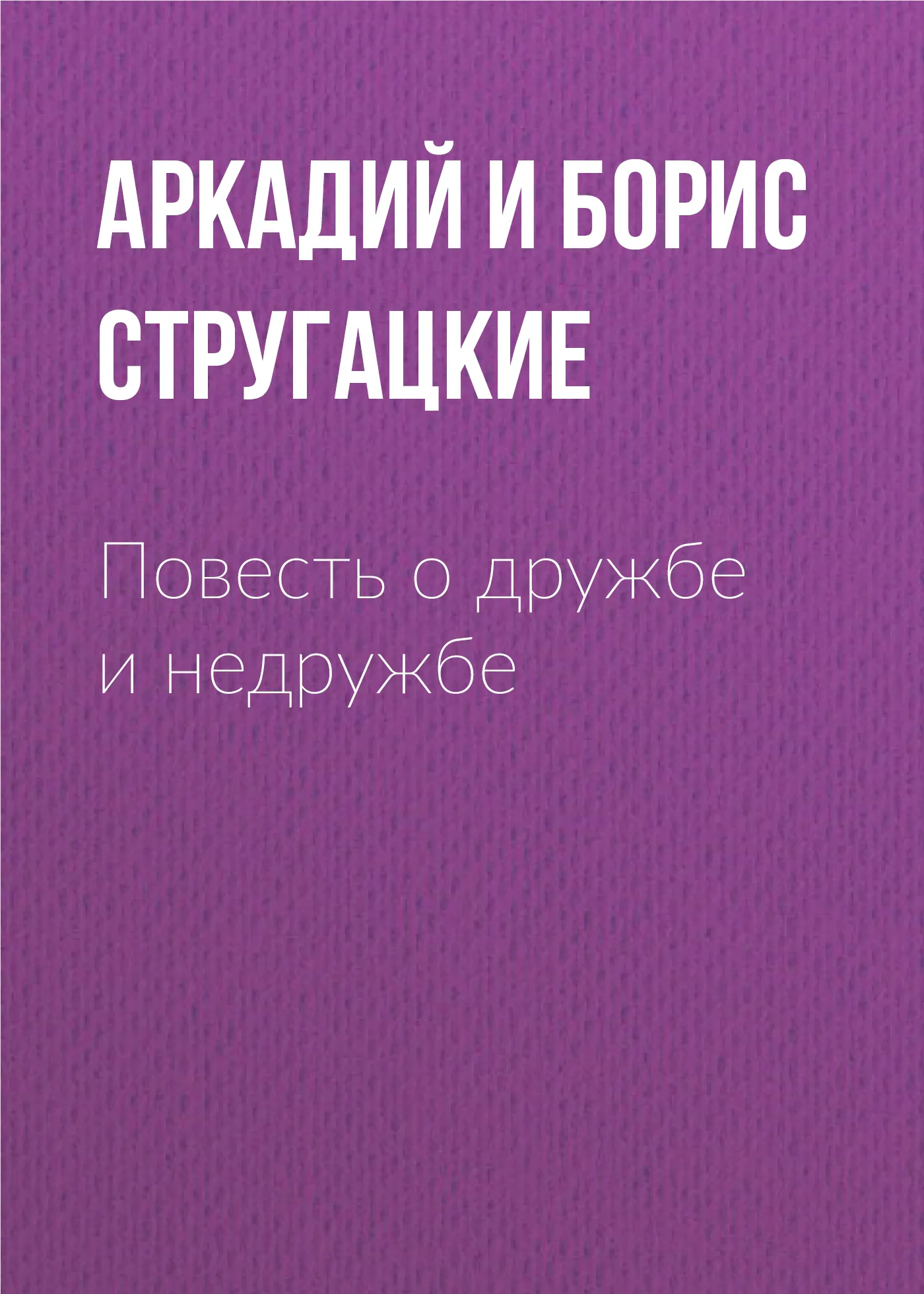 Повесть о дружбе и недружбе Аркадий и Борис Стругацкие
